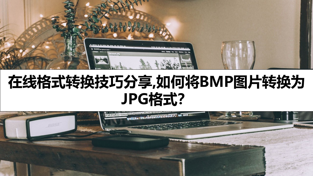 在线格式转换技巧分享,如何将BMP图片转换为JPG格式？