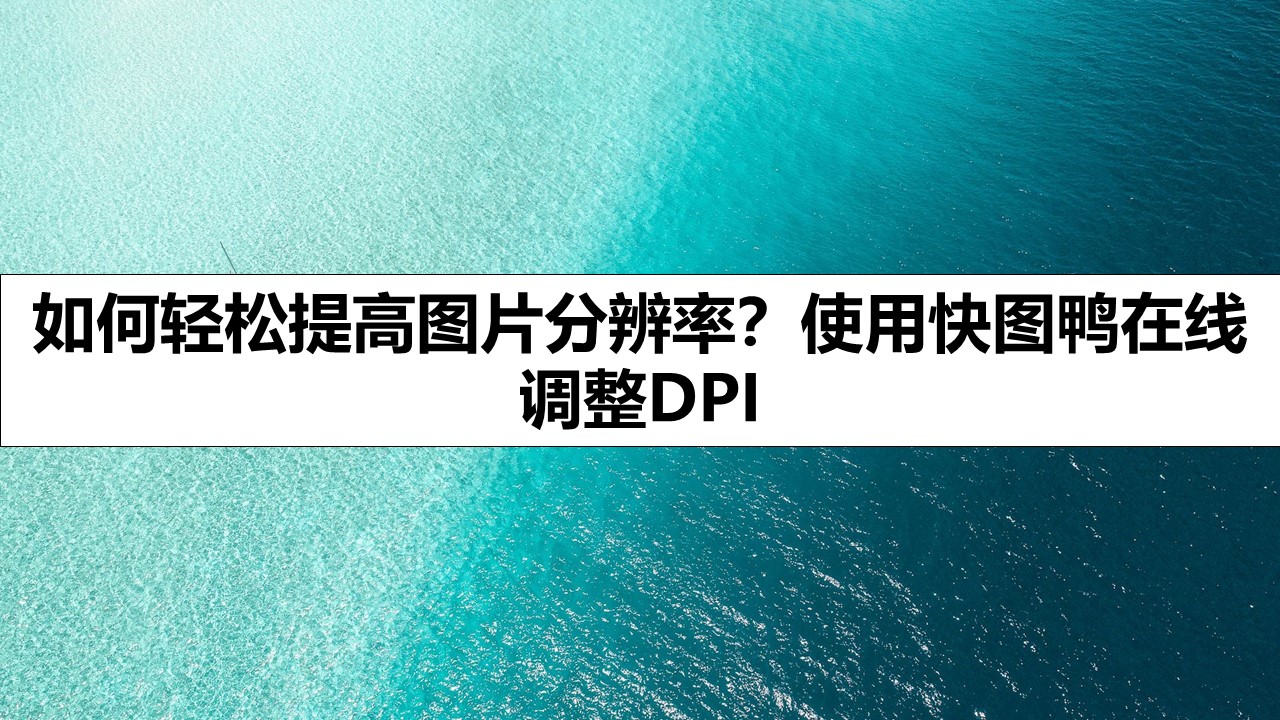 如何轻松提高图片分辨率？使用快图鸭在线调整DPI