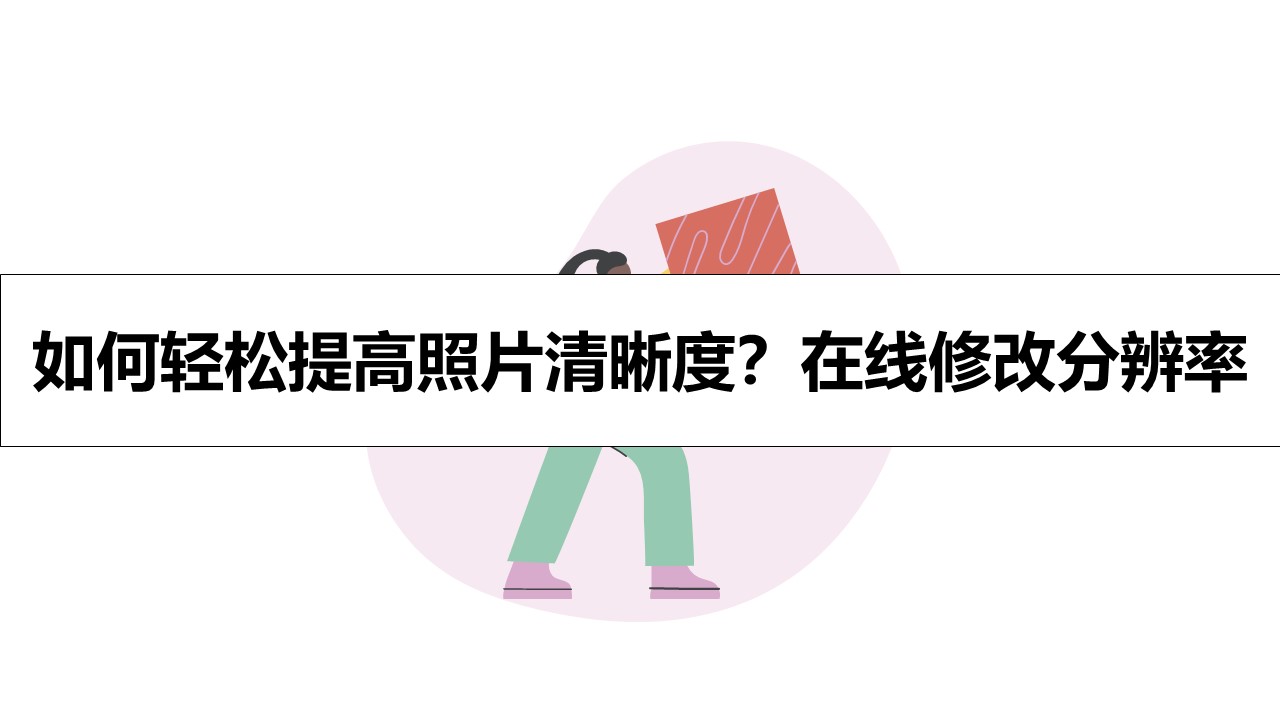 如何轻松提高照片清晰度？在线修改分辨率