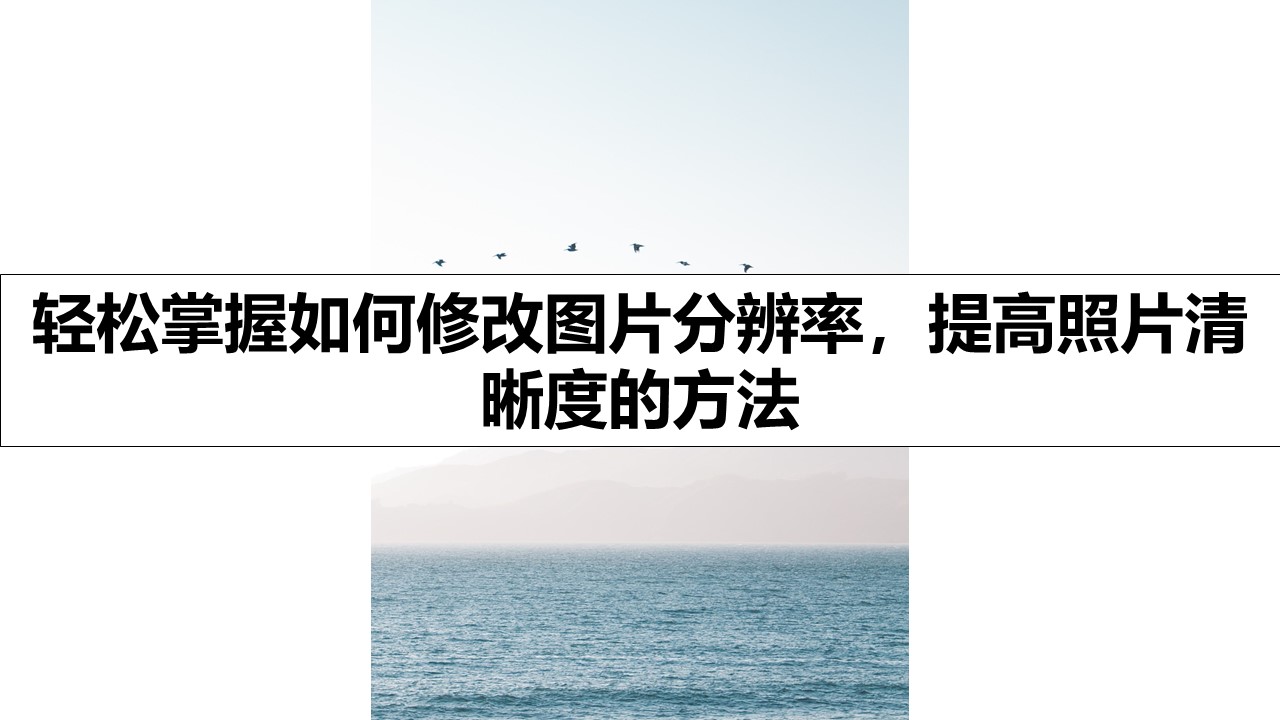 轻松掌握如何修改图片分辨率，提高照片清晰度的方法