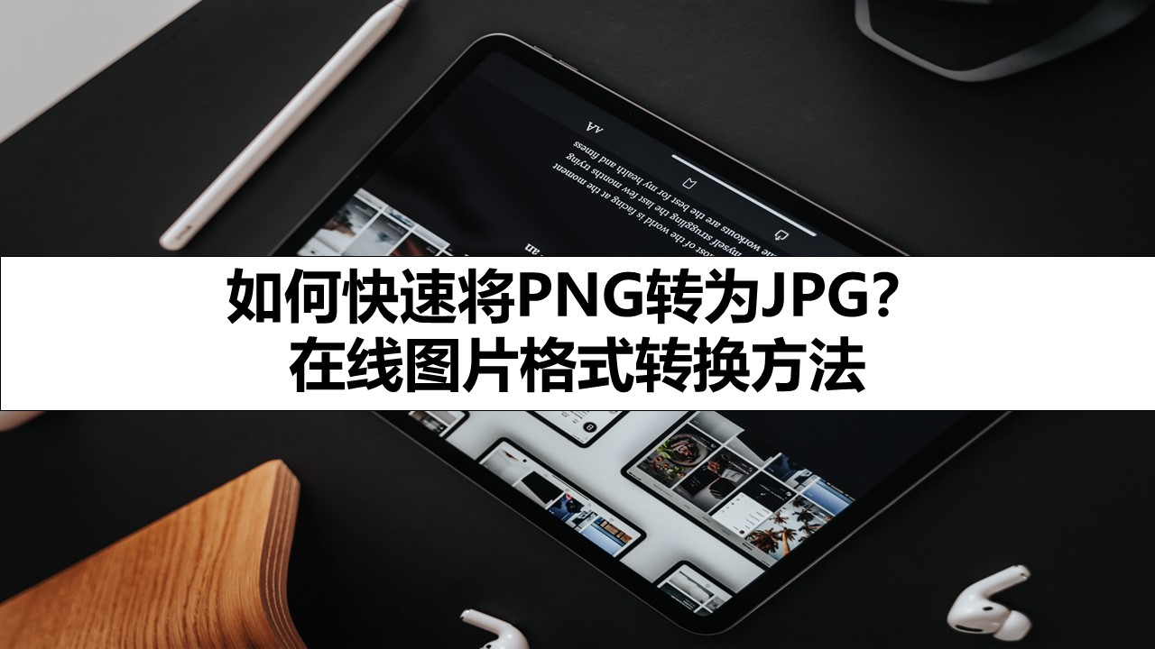 如何快速将PNG转为JPG？ 在线图片格式转换方法