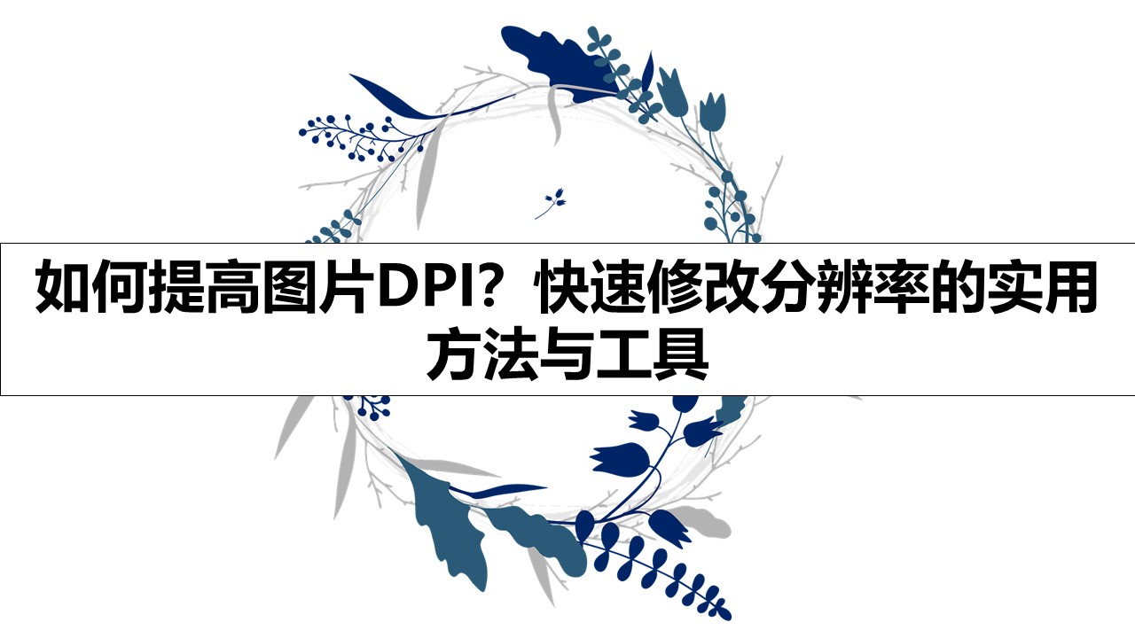 如何提高图片DPI？快速修改分辨率的实用方法与工具